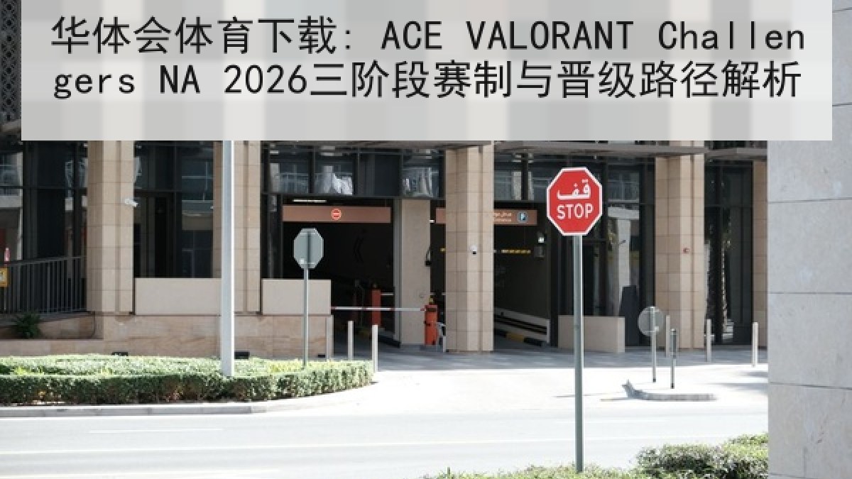 华体会体育下载: ACE VALORANT Challengers NA 2026三阶段赛制与晋级路径解析