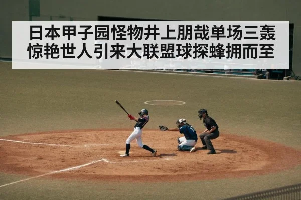 日本甲子园怪物井上朋哉单场三轰惊艳世人引来大联盟球探蜂拥而至