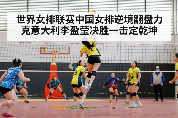 世界女排联赛中国女排逆境翻盘力克意大利李盈莹决胜一击定乾坤